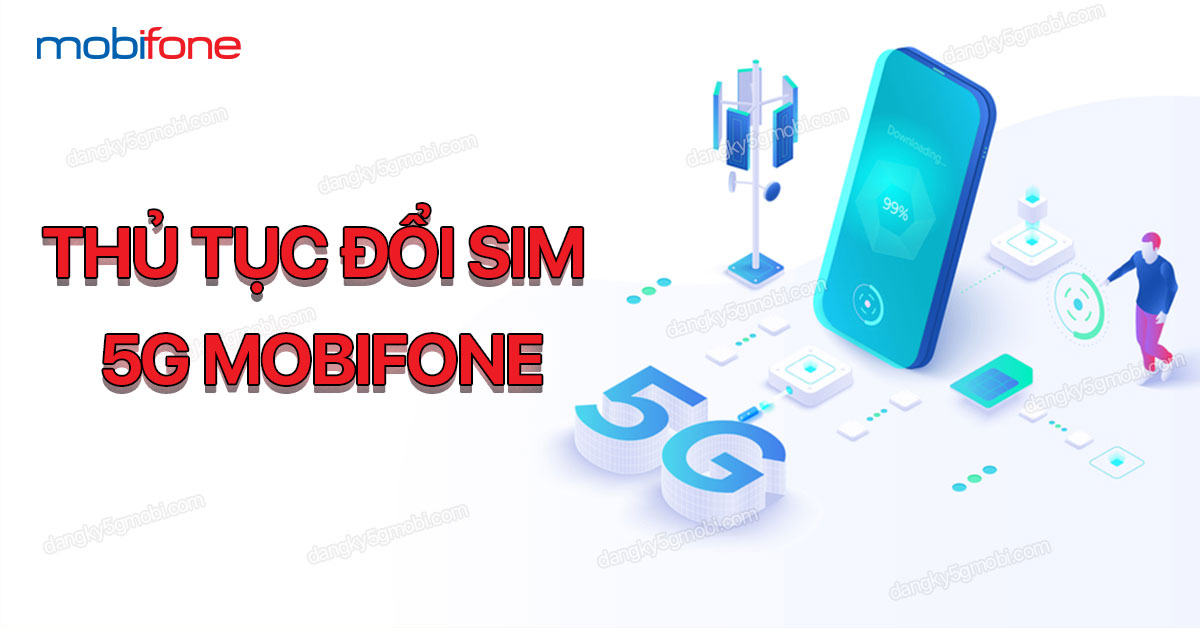 Thủ tục đổi Sim 5G MobiFone